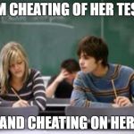 funny cheating meme | I'M CHEATING OF HER TEST; AND CHEATING ON HER | image tagged in funny cheating meme | made w/ Imgflip meme maker