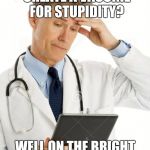 Filedoctor | WHEN WILL THEY CREATE A VACCINE FOR STUPIDITY? WELL ON THE BRIGHT SIDE  I ALWAYS HAVE A JOB!!! | image tagged in filedoctor | made w/ Imgflip meme maker