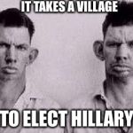 Village idiots | IT TAKES A VILLAGE; TO ELECT HILLARY | image tagged in neverhillary | made w/ Imgflip meme maker