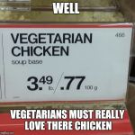 Vegan chicken | WELL; VEGETARIANS MUST REALLY LOVE THERE CHICKEN | image tagged in vegan chicken | made w/ Imgflip meme maker