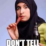 Surprised Muslim Lady | DON'T TELL MY HUSBAND | image tagged in surprised muslim lady | made w/ Imgflip meme maker
