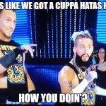 Enzo & Big Cass - Cuppa Hatas Here | LOOKS LIKE WE GOT A CUPPA HATAS HERE! HOW YOU DOIN'? | image tagged in enzo and big cass | made w/ Imgflip meme maker