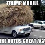 donald trump campaign | TRUMP MOBILE; MAKE AUTOS GREAT AGAIN | image tagged in donald trump campaign | made w/ Imgflip meme maker
