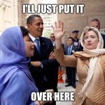 Hillary head scarf | I'LL JUST PUT IT; OVER HERE | image tagged in hillary head scarf | made w/ Imgflip meme maker