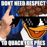 Donald Duck Trump | DONT NEED RESPECT; TO QUACK FOR PRES | image tagged in donald duck trump,scumbag | made w/ Imgflip meme maker