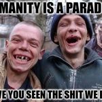 Hillbilly Philosophy | HUMANITY IS A PARADOX, HAVE YOU SEEN THE SHIT WE DO?﻿ | image tagged in hillbilly philosophy | made w/ Imgflip meme maker