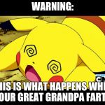 Pikachu @@ | WARNING:; THIS IS WHAT HAPPENS WHEN YOUR GREAT GRANDPA FARTS | image tagged in pikachu | made w/ Imgflip meme maker