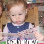 that face you make when there is no money in your birthday card | WHEN THERE IS NO MONEY; IN YOUR BIRTHDAY CARD | image tagged in that face you make when there is no money in your birthday card | made w/ Imgflip meme maker