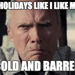 Clint eastwood | I LIKE MY HOLIDAYS LIKE I LIKE MY WOMEN; COLD AND BARREN | image tagged in clint eastwood | made w/ Imgflip meme maker
