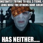 Voldy  | CONSTANTLY TRYING TO KILL 3 TEENS, ONE HAS LONG NOSE THE OTHERS HAVE GREAT HAIR; HAS NEITHER..... | image tagged in voldy,scumbag | made w/ Imgflip meme maker