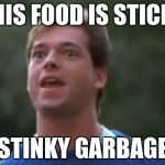 Garbage Day | THIS FOOD IS STICKY; STINKY GARBAGE | image tagged in garbage day | made w/ Imgflip meme maker