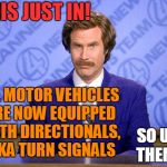 Is it really that difficult??? | THIS JUST IN! ALL MOTOR VEHICLES ARE NOW EQUIPPED WITH DIRECTIONALS,  AKA TURN SIGNALS; SO USE THEM!!! | image tagged in anchorman news update | made w/ Imgflip meme maker