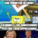 Krusty Krab is unfair | THE ELECTION IS UNFAIR! HILLARY AND TRUMP ARE IN THERE! STANDING AT THE CONCESSIONS! PLOTTING THEIR OPPRESSIONS! | image tagged in krusty krab is unfair | made w/ Imgflip meme maker