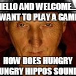 Saw Fulla | HELLO AND WELCOME...I WANT TO PLAY A GAME HOW DOES HUNGRY HUNGRY HIPPOS SOUND? | image tagged in memes,saw fulla | made w/ Imgflip meme maker