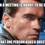 Don't touch my food | WHEN A MEETING IS ABOUT TO BE OVER; AND THAT ONE PERSON ASKS A QUESTION | image tagged in don't touch my food | made w/ Imgflip meme maker