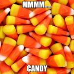 CandyCorn | MMMM..... CANDY | image tagged in candycorn | made w/ Imgflip meme maker