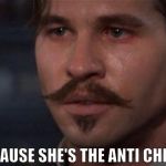 doc holliday | BECAUSE SHE'S THE ANTI CHRIST | image tagged in doc holliday | made w/ Imgflip meme maker