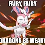 Serene Sylveon | FAIRY, FAIRY; DRAGONS BE WEARY | image tagged in serene sylveon | made w/ Imgflip meme maker