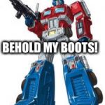 Optimus | BEHOLD MY BOOTS! | image tagged in optimus | made w/ Imgflip meme maker