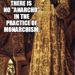 Ivan the Terrible is not impressed. | THERE IS NO "ANARCHO" IN THE PRACTICE OF MONARCHISM. | image tagged in ivan grozny,anarcho-monarchism | made w/ Imgflip meme maker