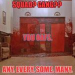 BloodWay | SQUAD? GANG?? YOU OAFS. ANY. EVERY. SOME. MANY. | image tagged in bloodway | made w/ Imgflip meme maker