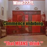 BloodWay | Wine???!!. Commence imbibing. "That MEANS 'drink.'" | image tagged in bloodway | made w/ Imgflip meme maker