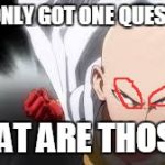 I Thought You've Lost All Your Hair. Why Do You Still Have Eyebrows? | I'VE ONLY GOT ONE QUESTION:; WHAT ARE THOSE!!! | image tagged in one punch man,memes,hairs,anime,hair | made w/ Imgflip meme maker
