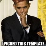 obama picking nose | I PICKED THIS TEMPLATE JUST FOR YOU | image tagged in obama picking nose,scumbag | made w/ Imgflip meme maker