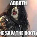 Black Metal | ABBATH; HE SAW THE BOOTY | image tagged in black metal | made w/ Imgflip meme maker