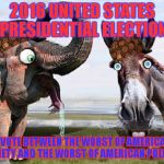politics | 2016 UNITED STATES PRESIDENTIAL ELECTION; A VOTE BETWEEN THE WORST OF AMERICAN SOCIETY AND THE WORST OF AMERICAN POLITICS | image tagged in politics,scumbag | made w/ Imgflip meme maker