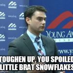 Ben Shapiro | TOUGHEN UP, YOU SPOILED LITTLE BRAT SNOWFLAKES | image tagged in ben shapiro,memes,special,snowflake,spoiled brat,quotes | made w/ Imgflip meme maker