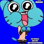 Completing FAFSA | COMPLETED FAFSA THIS MORNING; THE PROCESS WAS FAST AND STRAIGHTFORWARD AS I USED LAST YEAR'S TAX REFUNDS | image tagged in gumball  w,fafsa | made w/ Imgflip meme maker
