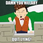 South Park Mongolians City Wok | DAMN YOU HILLARY; QUIT LYING! | image tagged in south park mongolians city wok,scumbag | made w/ Imgflip meme maker