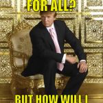 Trump on golden throne | FREE COLLEGE FOR ALL? BUT HOW WILL I  FUND MY LIFESTYLE? | image tagged in trump on golden throne | made w/ Imgflip meme maker