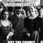 adolf hitler, people | STATISM CHANGES IT'S FLAGS /RACES RELIGIONS/FACES; BUT THE CRIMES REMAIN THE SAME | image tagged in adolf hitler people | made w/ Imgflip meme maker