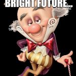 King Candy | WE WILL BE THE BRIGHT FUTURE... WRONG. | image tagged in king candy | made w/ Imgflip meme maker