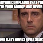 My entire life | WHEN EVERYONE COMPLAINS THAT YOU ARE TOO HARSH WITH YOUR ADVICE, AND NEVER FOLLOW IT; BUT EVERYONE ELSE'S ADVICE NEVER SEEMS TO WORK | image tagged in death stare,memes,advice,fail,hate | made w/ Imgflip meme maker