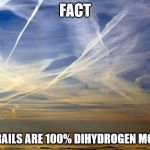 Contrails | FACT; CHEMTRAILS ARE 100% DIHYDROGEN MONOXIDE | image tagged in contrails,chemtrails,conspiracy,dihydrogen monoxide | made w/ Imgflip meme maker