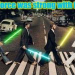 Beatles with Light sabers | The force was strong with them | image tagged in beatles with light sabers | made w/ Imgflip meme maker