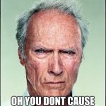 Clint Eastwood | REMEBER ME; OH YOU DONT CAUSE YOUR ONLY 14 | image tagged in clint eastwood | made w/ Imgflip meme maker