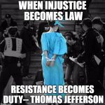 lierty | WHEN INJUSTICE BECOMES LAW; RESISTANCE BECOMES DUTY-- THOMAS JEFFERSON | image tagged in lierty | made w/ Imgflip meme maker