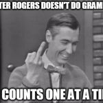 Mr Rogers Flipping the Bird | MISTER ROGERS DOESN'T DO GRAMMAR; HE COUNTS ONE AT A TIME | image tagged in mr rogers flipping the bird | made w/ Imgflip meme maker
