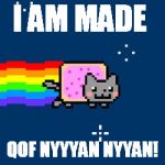 Nyan cat is made OF NYAN | I AM MADE; OOF NYYYAN NYYAN! | image tagged in nyan cat | made w/ Imgflip meme maker