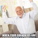 Grandpa  | WHEN YOUR GRANDKIDS ARE COMING OVER ON SATURDAY BUT YOUR DOCTOR TELLS YOU YOU'LL BE DEAD BY THURSDAY. | image tagged in grandpa | made w/ Imgflip meme maker