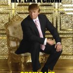 Trump on golden throne | YOU PAY TAXES HEY, LIKE A CHUMP; SHOULD I BE FEELIN' BAD? NO | image tagged in trump on golden throne | made w/ Imgflip meme maker