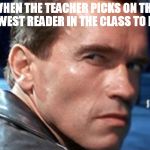 Don't touch my food | WHEN THE TEACHER PICKS ON THE SLOWEST READER IN THE CLASS TO READ | image tagged in don't touch my food | made w/ Imgflip meme maker