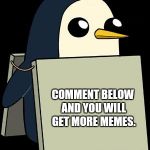 gunther penguin fear this cuteness | COMMENT BELOW AND YOU WILL GET MORE MEMES. | image tagged in gunther penguin fear this cuteness | made w/ Imgflip meme maker