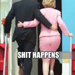 Hillary Shit stain | SHIT HAPPENS | image tagged in hillary shit stain | made w/ Imgflip meme maker