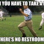 Forrest Gump Needs to Dump | WHEN YOU HAVE TO TAKE A DUMP; BUT THERE'S NO RESTROOM NEAR | image tagged in forrest gump running,memes | made w/ Imgflip meme maker
