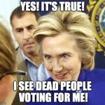 Alien Hillary | YES! IT'S TRUE! I SEE DEAD PEOPLE VOTING FOR ME! | image tagged in alien hillary | made w/ Imgflip meme maker